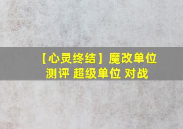 【心灵终结】魔改单位 测评 超级单位 对战